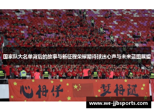 国家队大名单背后的故事与新征程荣耀期待球迷心声与未来蓝图展望