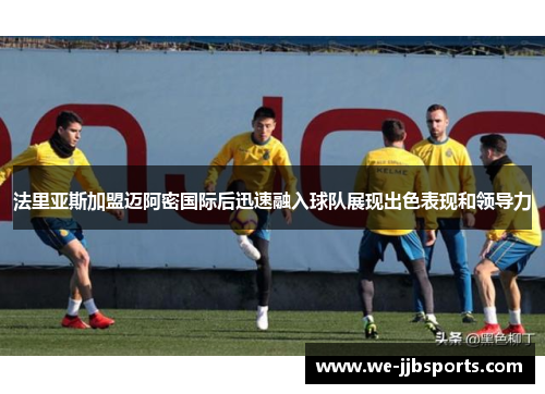 法里亚斯加盟迈阿密国际后迅速融入球队展现出色表现和领导力 法里亚斯加盟迈阿密国际后迅速融入球队展现出色表现和领导力